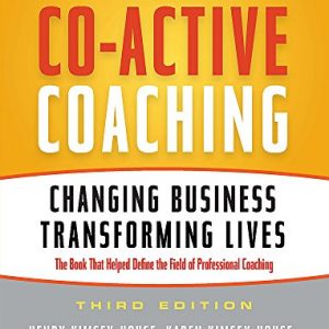 Co-Active Coaching: Changing Business, Transforming Lives