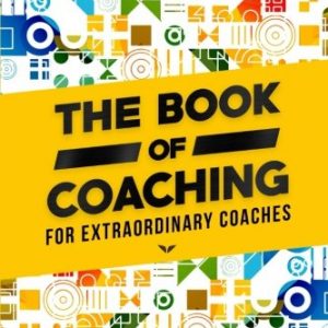 The Book Of Coaching: For Extraordinary Coaches